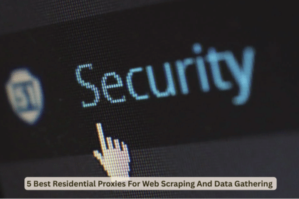 5 Best Residential Proxies For Web Scraping And Data Gathering