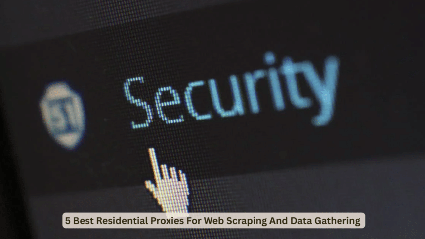 5 Best Residential Proxies For Web Scraping And Data Gathering